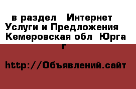  в раздел : Интернет » Услуги и Предложения . Кемеровская обл.,Юрга г.